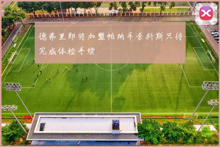 德弗里即将加盟帕纳辛奈科斯只待完成体检手续