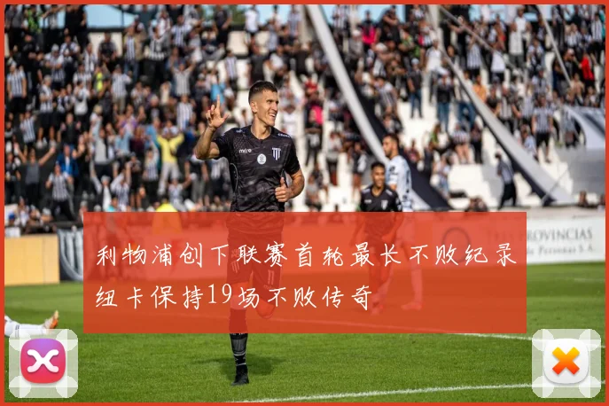 利物浦创下联赛首轮最长不败纪录纽卡保持19场不败传奇