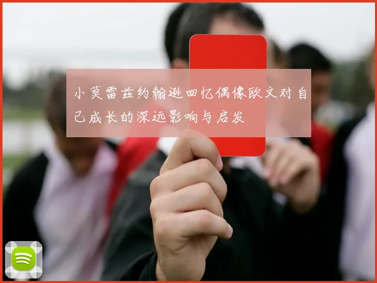 小莫雷兹约翰逊回忆偶像欧文对自己成长的深远影响与启发