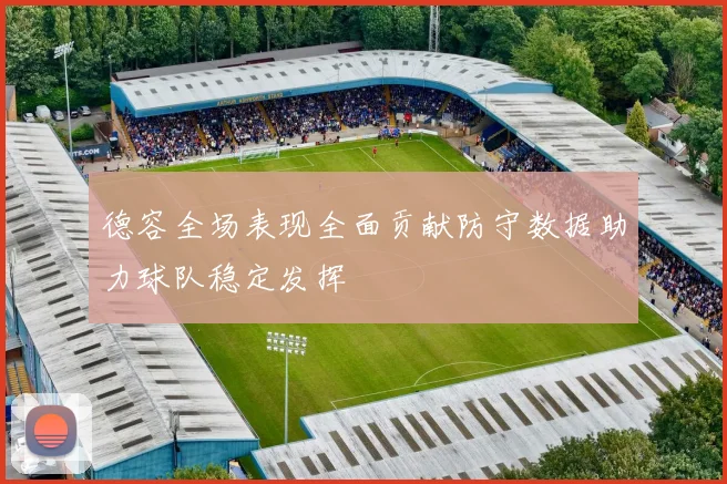 德容全场表现全面贡献防守数据助力球队稳定发挥